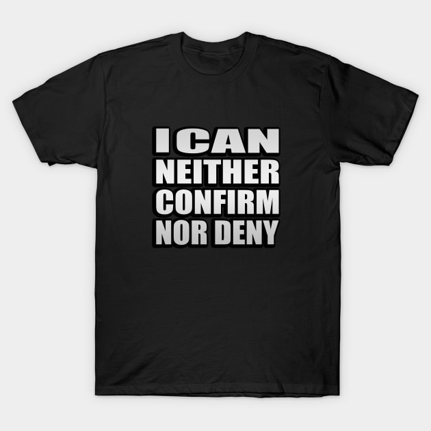 I can neither confirm nor deny T-Shirt by Geometric Designs